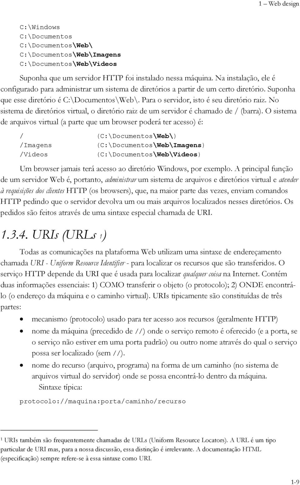 No sistema de diretórios virtual, o diretório raiz de um servidor é chamado de / (barra).