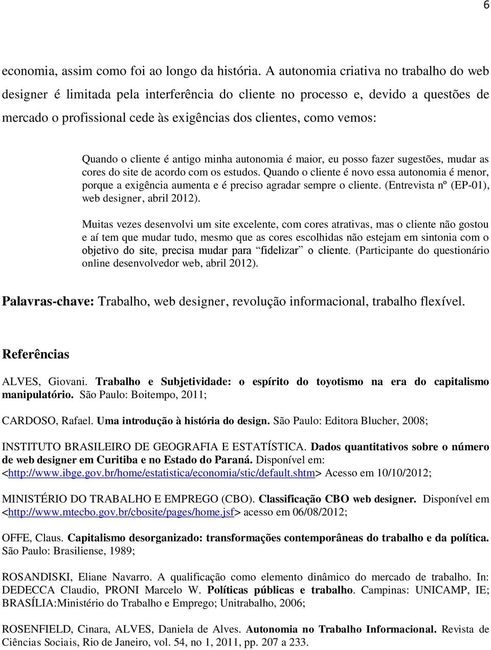 Quando o cliente é antigo minha autonomia é maior, eu posso fazer sugestões, mudar as cores do site de acordo com os estudos.