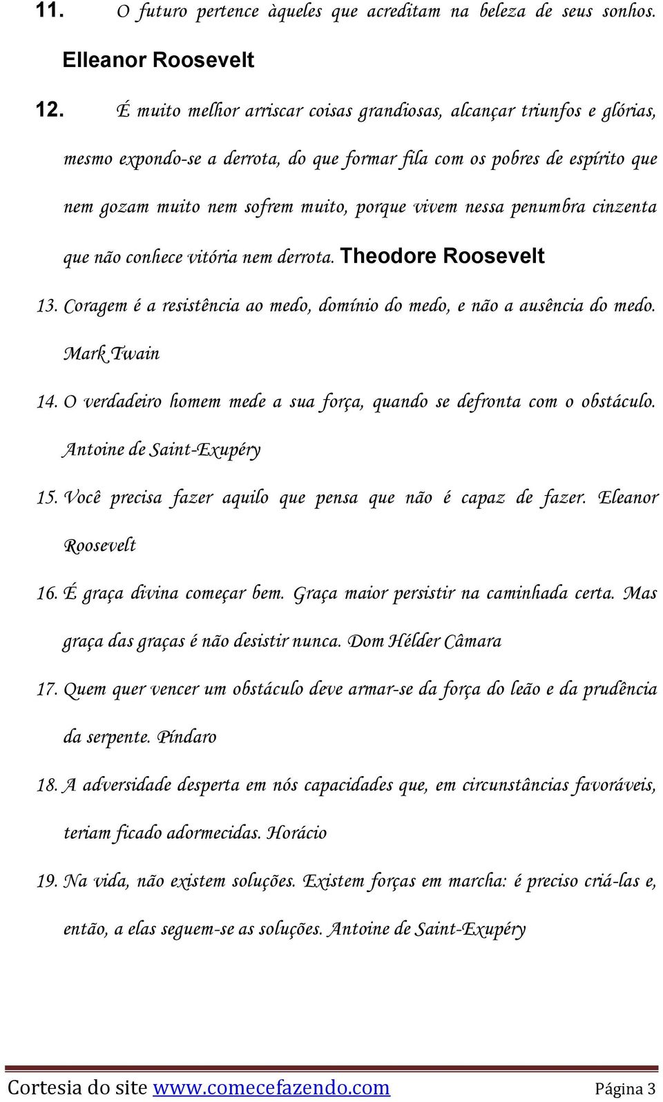 nessa penumbra cinzenta que não conhece vitória nem derrota. Theodore Roosevelt 13. Coragem é a resistência ao medo, domínio do medo, e não a ausência do medo. Mark Twain 14.