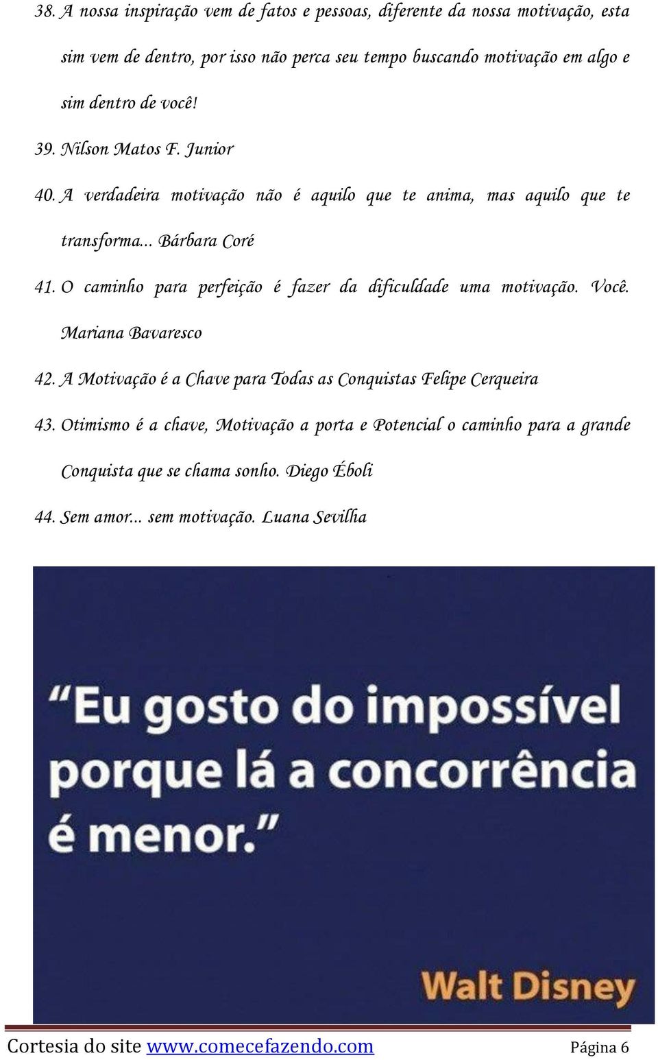 O caminho para perfeição é fazer da dificuldade uma motivação. Você. Mariana Bavaresco 42. A Motivação é a Chave para Todas as Conquistas Felipe Cerqueira 43.