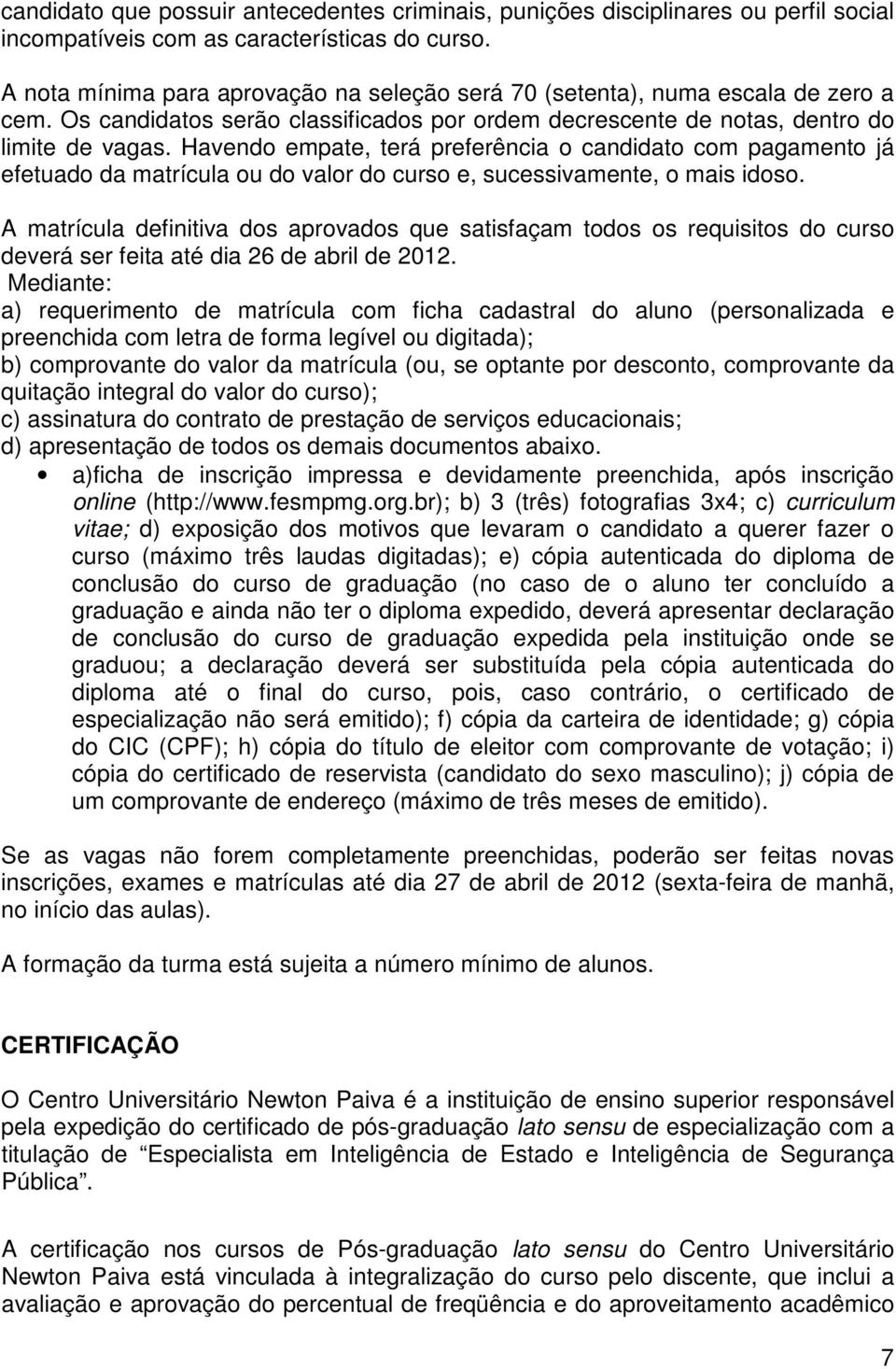 Havendo empate, terá preferência o candidato com pagamento já efetuado da matrícula ou do valor do curso e, sucessivamente, o mais idoso.