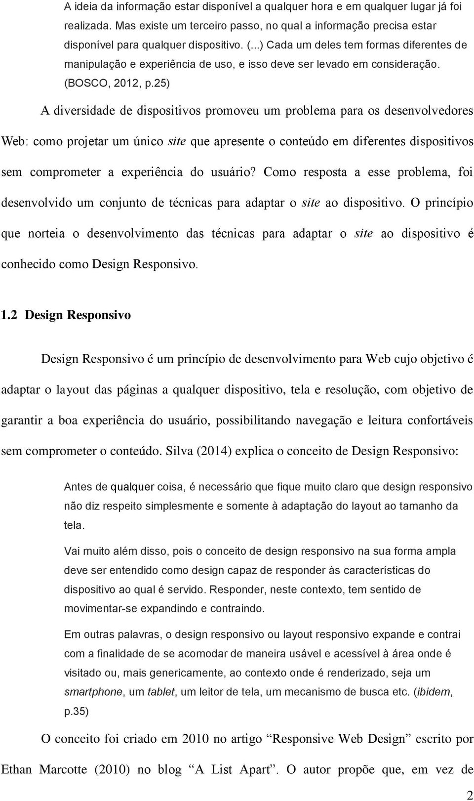 25) A diversidade de dispositivos promoveu um problema para os desenvolvedores Web: como projetar um único site que apresente o conteúdo em diferentes dispositivos sem comprometer a experiência do