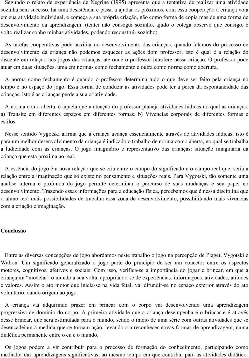 (tentei não consegui sozinho, ajudo o colega observo que consigo, e volto realizar sonho minhas atividades, podendo reconstruir sozinho) As tarefas cooperativas pode auxiliar no desenvolvimento das