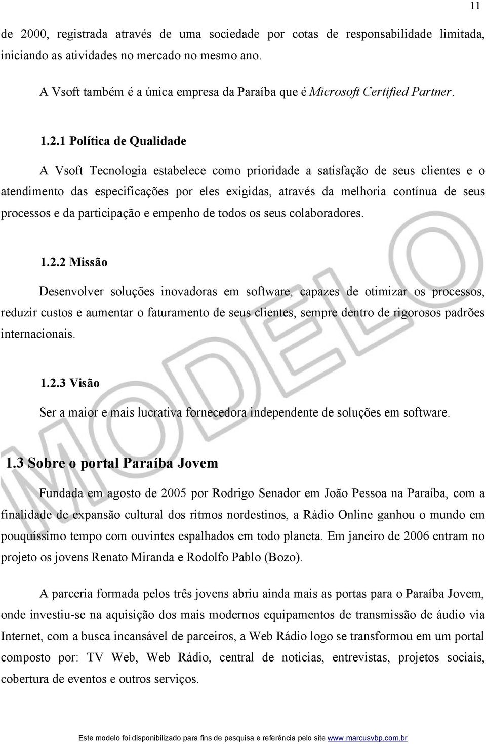 1 Política de Qualidade A Vsoft Tecnologia estabelece como prioridade a satisfação de seus clientes e o atendimento das especificações por eles exigidas, através da melhoria contínua de seus