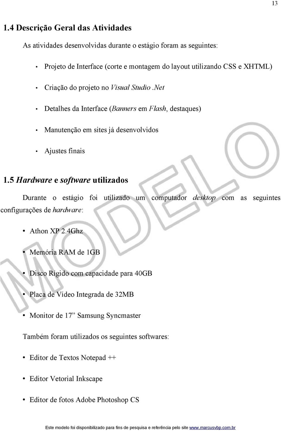 5 Hardware e software utilizados Durante o estágio foi utilizado um computador desktop com as seguintes configurações de hardware: Athon XP 2.