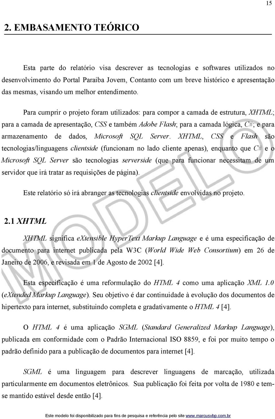 Para cumprir o projeto foram utilizados: para compor a camada de estrutura, XHTML; para a camada de apresentação, CSS e também Adobe Flash; para a camada lógica, C#; e para armazenamento de dados,