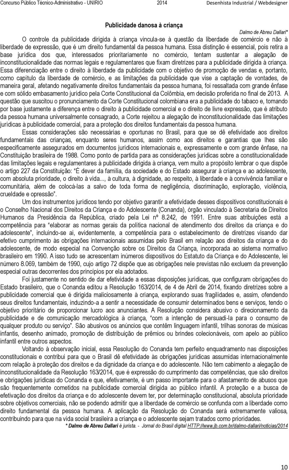 Essa distinção é essencial, pois retira a base jurídica dos que, interessados prioritariamente no comércio, tentam sustentar a alegação de inconstitucionalidade das normas legais e regulamentares que