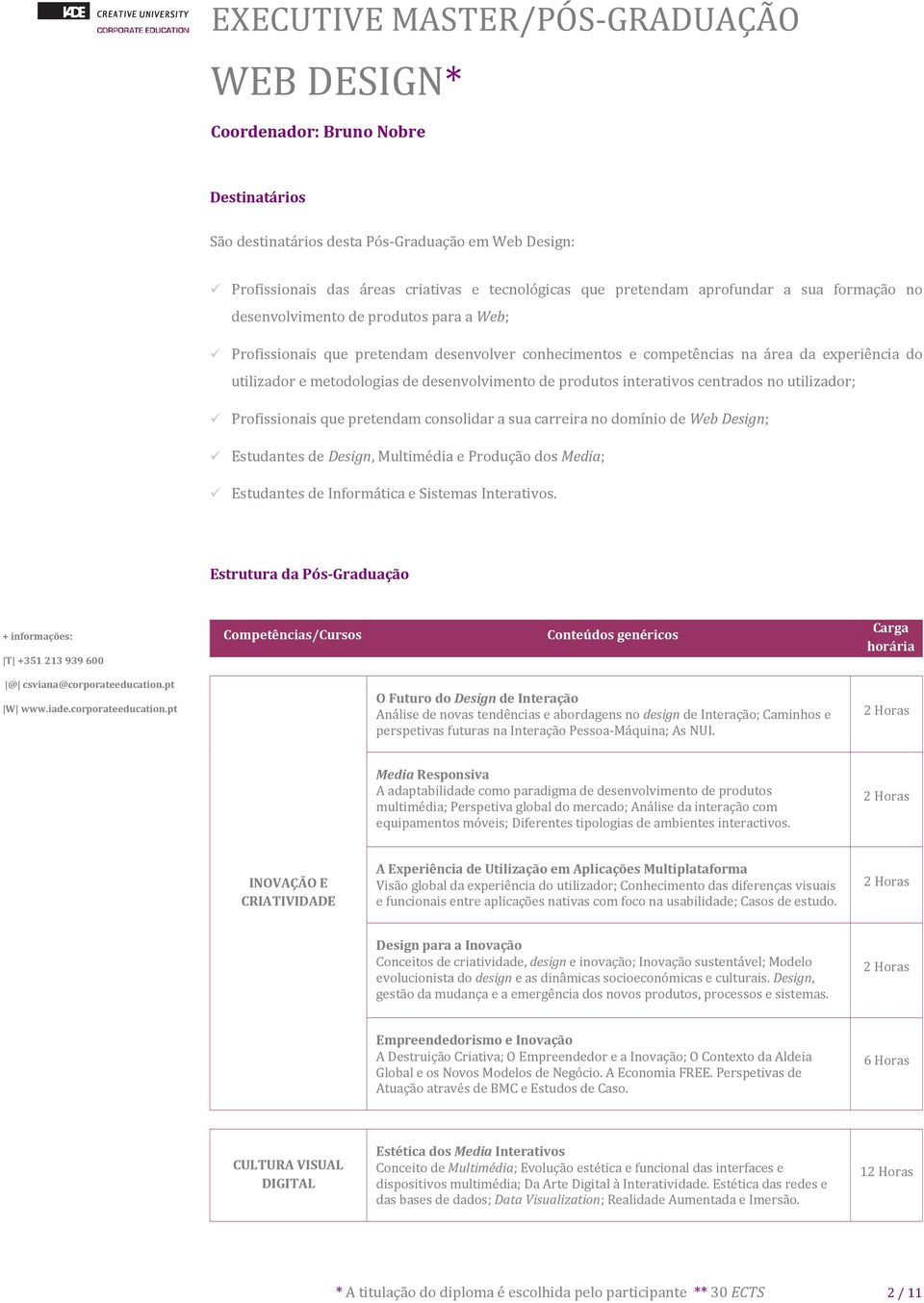 Profissionais que pretendam consolidar a sua carreira no domínio de Web Design; Estudantes de Design, Multimédia e Produção dos Media; Estudantes de Informática e Sistemas Interativos.