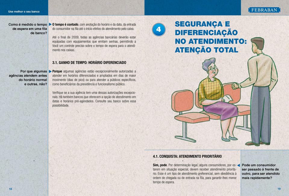 caixas. 4 SEGURANÇA E DIFERENCIAÇÃO NO ATENDIMENTO: ATENÇÃO TOTAL 3.1. GANHO DE TEMPO: HORÁRIO DIFERENCIADO Por que algumas agências atendem antes do horário normal e outras, não?