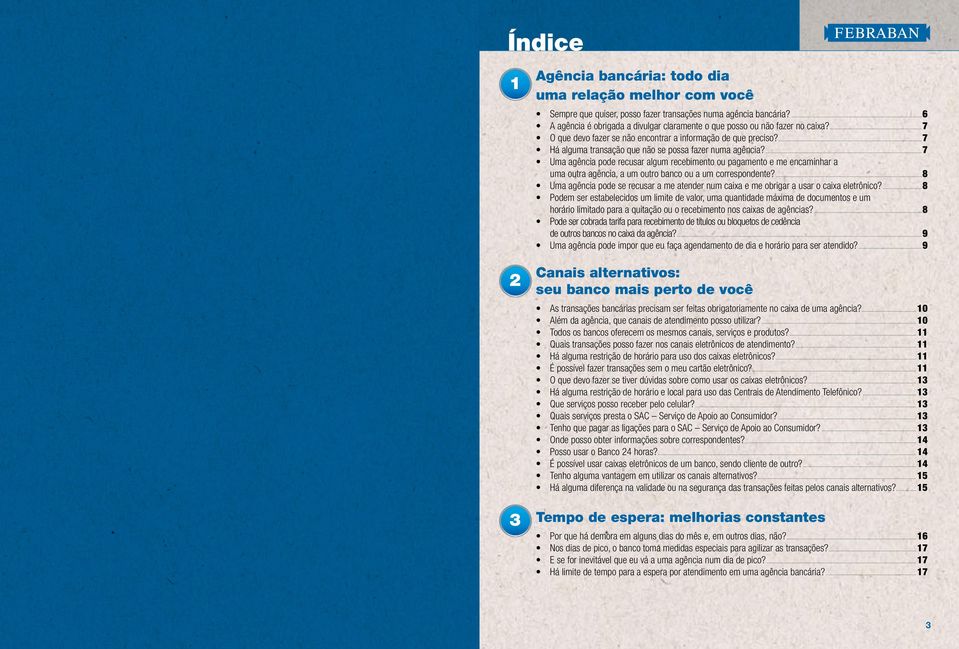 ...7 Há alguma transação que não se possa fazer numa agência?...7 Uma agência pode recusar algum recebimento ou pagamento e me encaminhar a uma outra agência, a um outro banco ou a um correspondente?