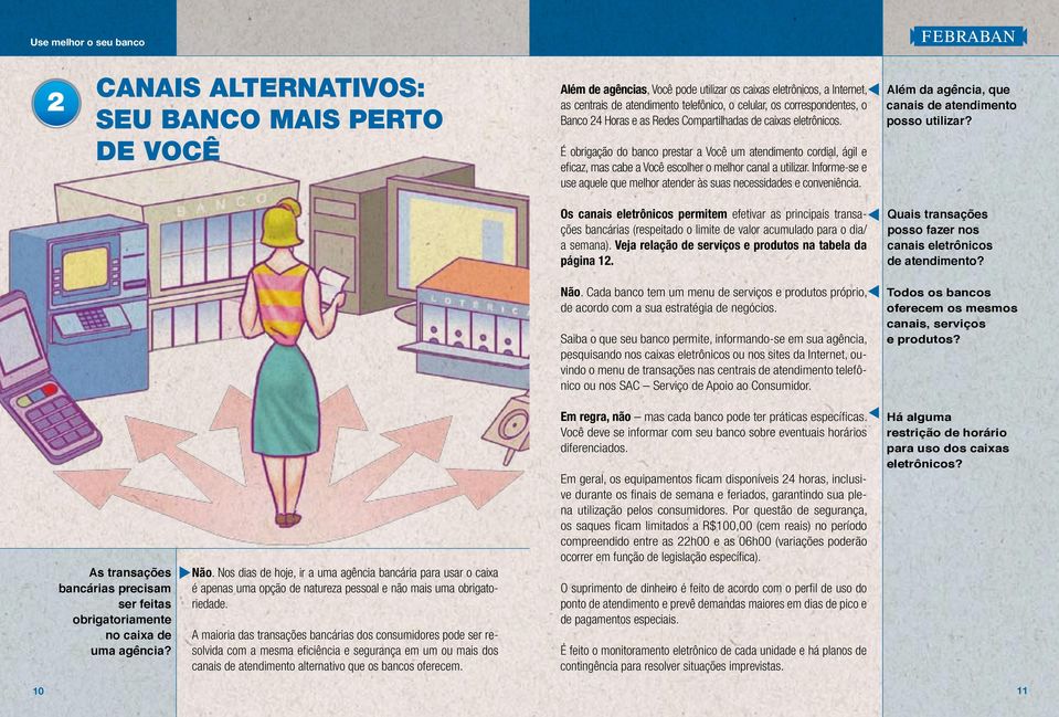 Informe-se e use aquele que melhor atender às suas necessidades e conveniência. Além da agência, que canais de atendimento posso utilizar?