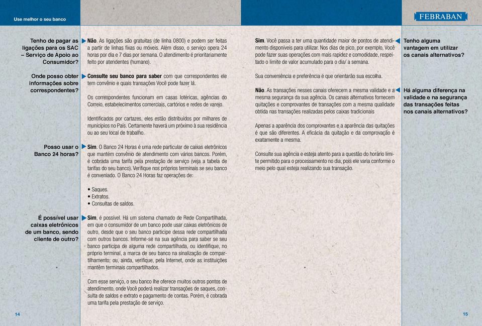 Você passa a ter uma quantidade maior de pontos de atendimento disponíveis para utilizar.