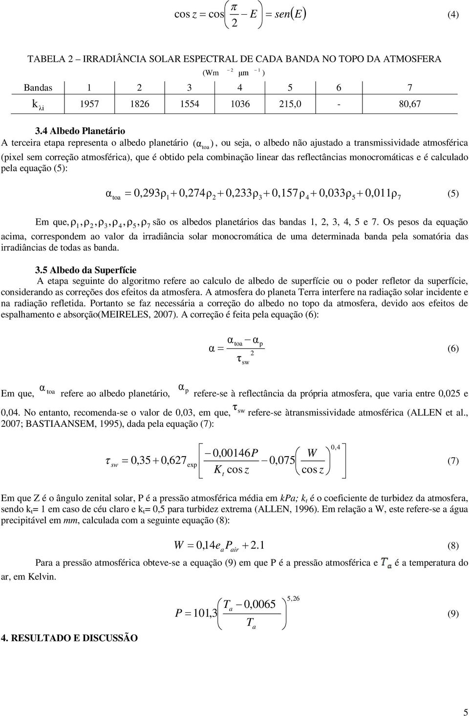 combinação linear das reflectâncias monocromáticas e é calculado pela equação (5): ) α toa 0,293ρ 0,274ρ 0,233ρ 0,157ρ 0,033ρ 0,011ρ (5) 1 2 3 4 5 7 Em que, ρ1,ρ2,ρ3,ρ 4,ρ5, ρ7 são os albedos