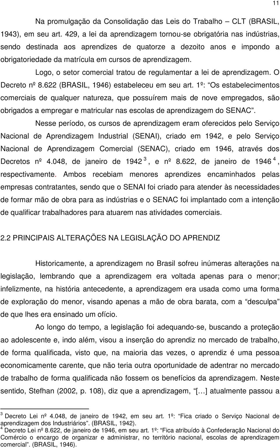 Logo, o setor comercial tratou de regulamentar a lei de aprendizagem. O Decreto nº 8.622 (BRASIL, 1946) estabeleceu em seu art.