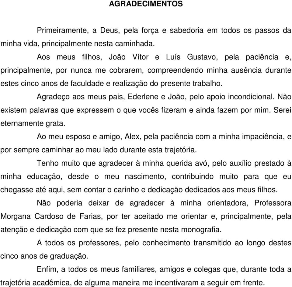 trabalho. Agradeço aos meus pais, Ederlene e João, pelo apoio incondicional. Não existem palavras que expressem o que vocês fizeram e ainda fazem por mim. Serei eternamente grata.