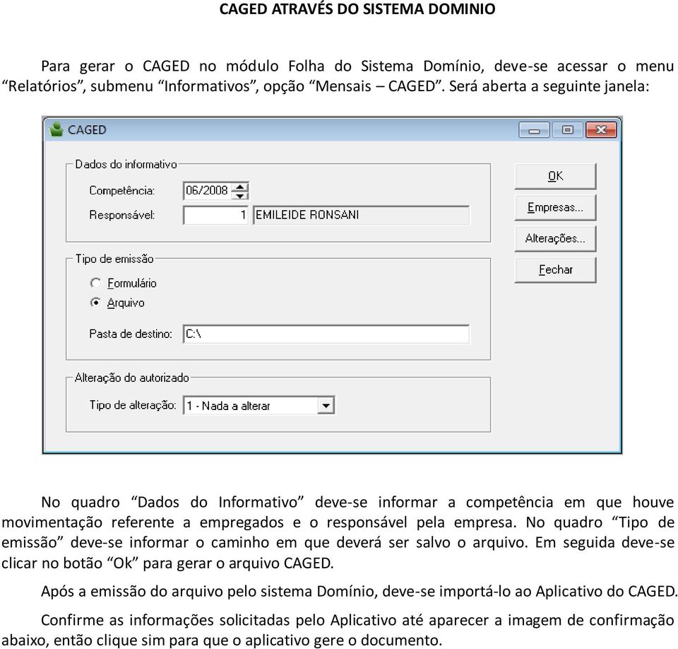 No quadro Tipo de emissão deve-se informar o caminho em que deverá ser salvo o arquivo. Em seguida deve-se clicar no botão Ok para gerar o arquivo CAGED.