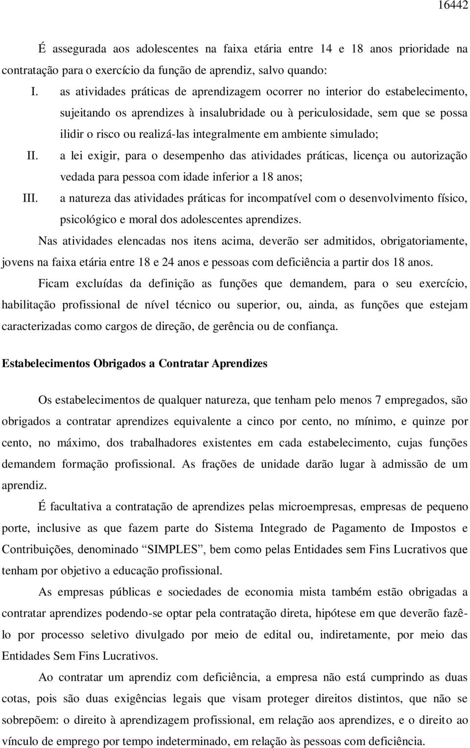 integralmente em ambiente simulado; II. a lei exigir, para o desempenho das atividades práticas, licença ou autorização vedada para pessoa com idade inferior a 18 anos; III.