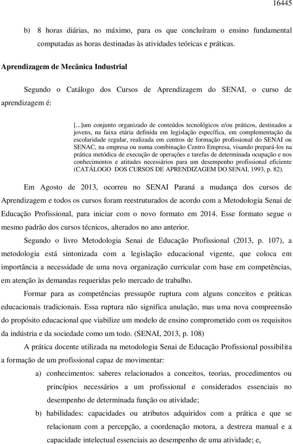 ..]um conjunto organizado de conteúdos tecnológicos e/ou práticos, destinados a jovens, na faixa etária definida em legislação específica, em complementação da escolaridade regular, realizada em