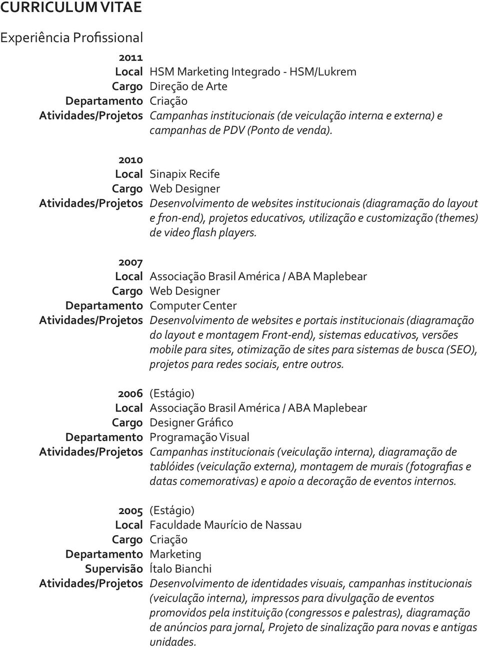 Associação Brasil América / ABA Maplebear Web Designer Computer Center Desenvolvimento de websites e portais institucionais (diagramação do layout e montagem Front-end), sistemas educativos, versões