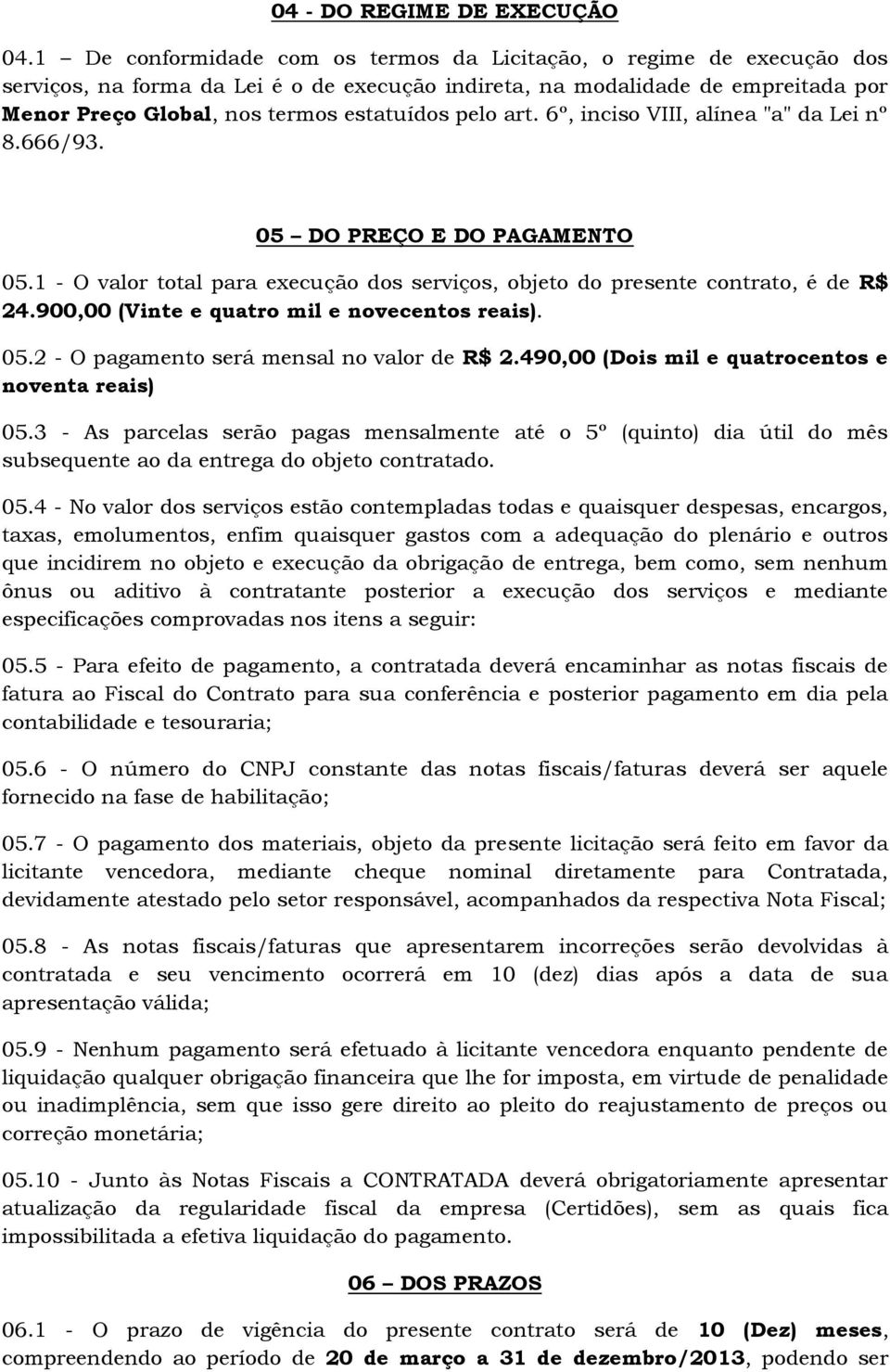 pelo art. 6º, inciso VIII, alínea "a" da Lei nº 8.666/93. 05 DO PREÇO E DO PAGAMENTO 05.1 - O valor total para execução dos serviços, objeto do presente contrato, é de R$ 24.