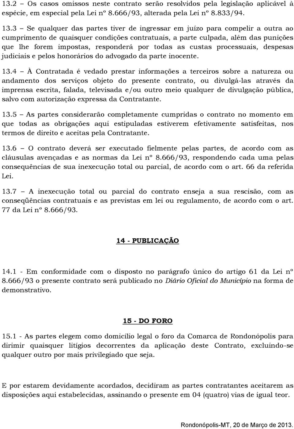 todas as custas processuais, despesas judiciais e pelos honorários do advogado da parte inocente. 13.