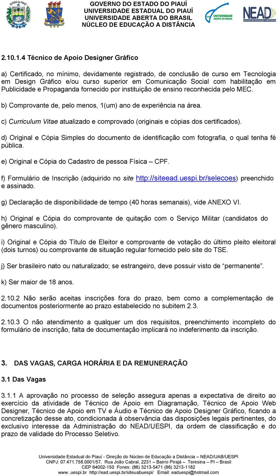 c) Curriculum Vitae atualizado e comprovado (originais e cópias dos certificados). d) Original e Cópia Simples do documento de identificação com fotografia, o qual tenha fé pública.