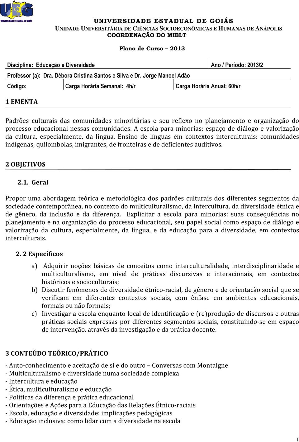 Ensino de línguas em contextos interculturais: comunidades indígenas, quilombolas, imigrantes, de fronteiras e de deficientes auditivos. 2 OBJETIVOS 2.1.