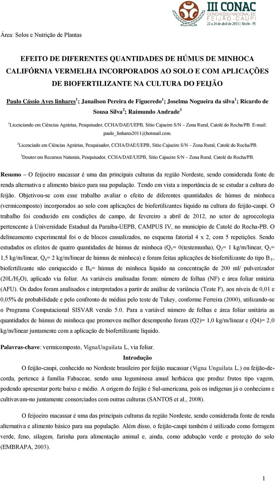 Cajueiro S/N Zona Rural, Catolé do Rocha/PB. E-mail: paulo_linhares2011@hotmail.com. 2 Licenciado em Ciências Agrárias, Pesquisador, CCHA/DAE/UEPB, Sítio Cajueiro S/N Zona Rural, Catolé do Rocha/PB.