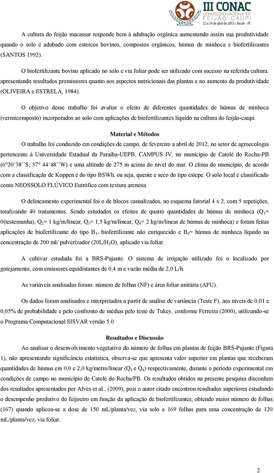 O biofertilizante bovino aplicado no solo e via foliar pode ser utilizado com sucesso na referida cultura, apresentando resultados promissores quanto aos aspectos nutricionais das plantas e no