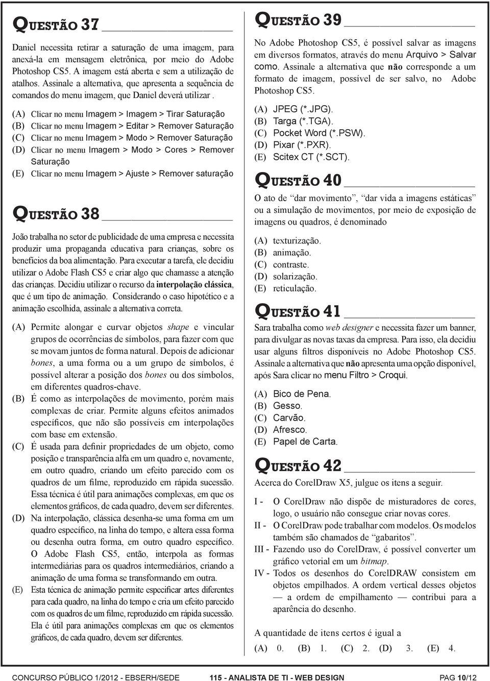 (A) Clicar no menu Imagem > Imagem > Tirar Saturação (B) Clicar no menu Imagem > Editar > Remover Saturação (C) Clicar no menu Imagem > Modo > Remover Saturação (D) Clicar no menu Imagem > Modo >