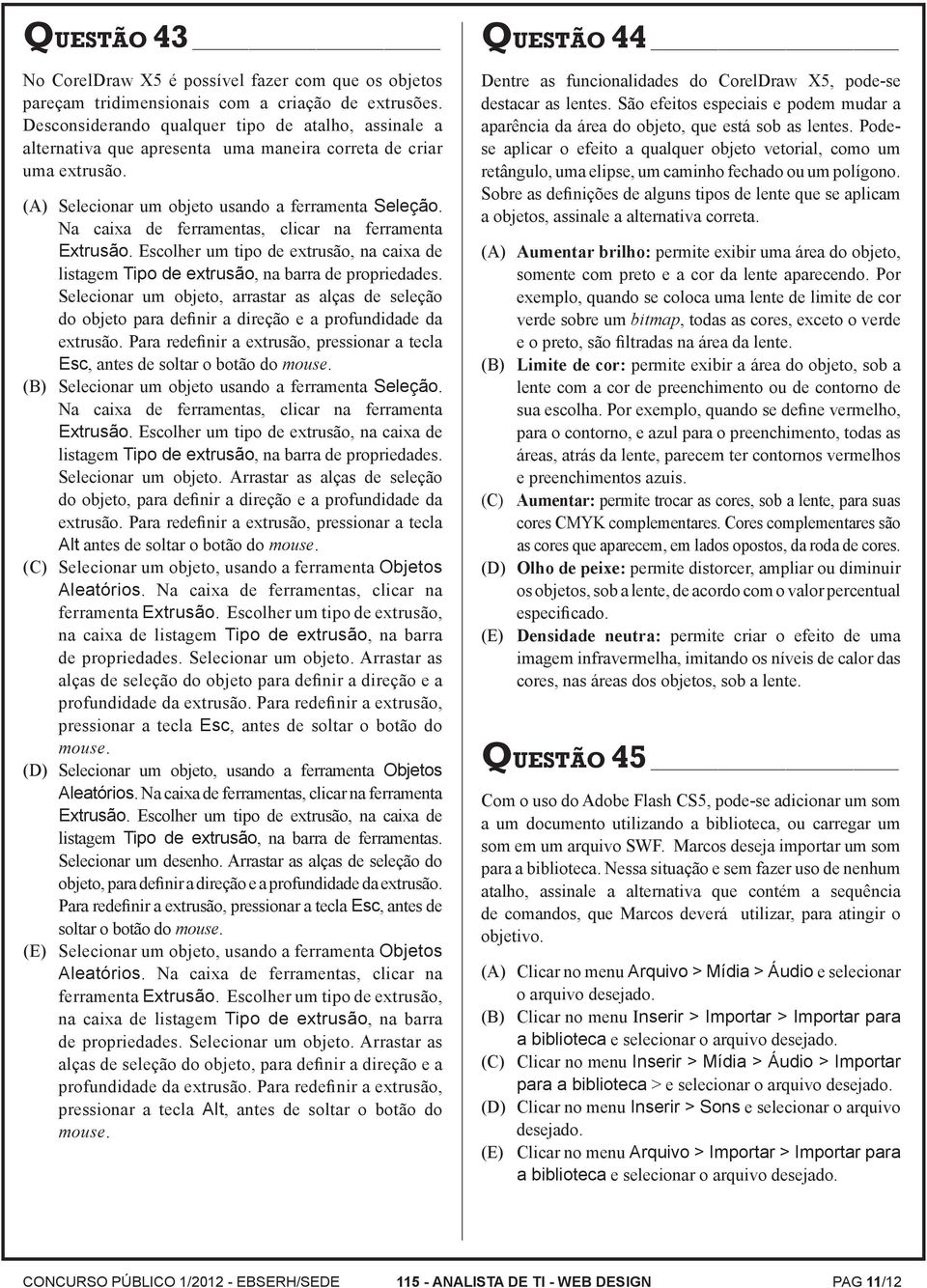 Na caixa de ferramentas, clicar na ferramenta Extrusão. Escolher um tipo de extrusão, na caixa de listagem Tipo de extrusão, na barra de propriedades.