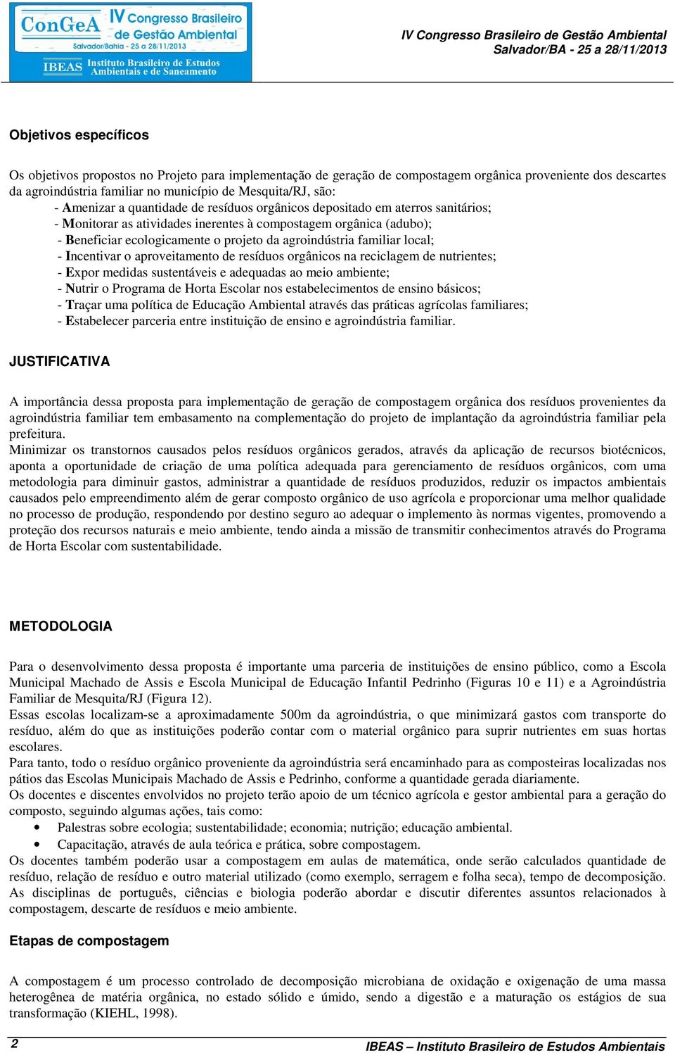 ecologicamente o projeto da agroindústria familiar local; - Incentivar o aproveitamento de resíduos orgânicos na reciclagem de nutrientes; - Expor medidas sustentáveis e adequadas ao meio ambiente; -