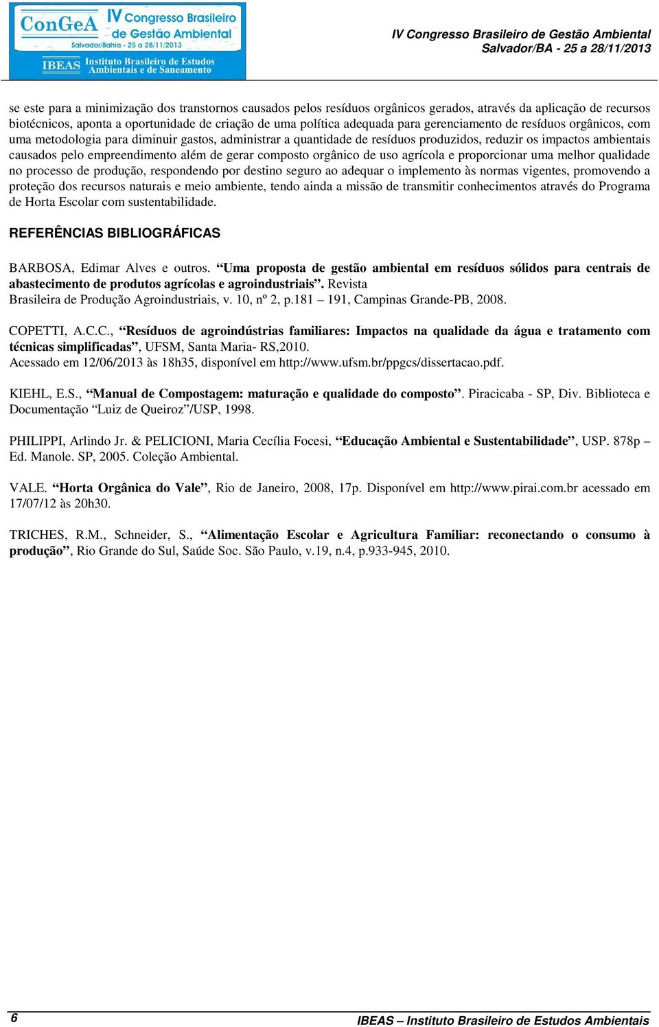 empreendimento além de gerar composto orgânico de uso agrícola e proporcionar uma melhor qualidade no processo de produção, respondendo por destino seguro ao adequar o implemento às normas vigentes,