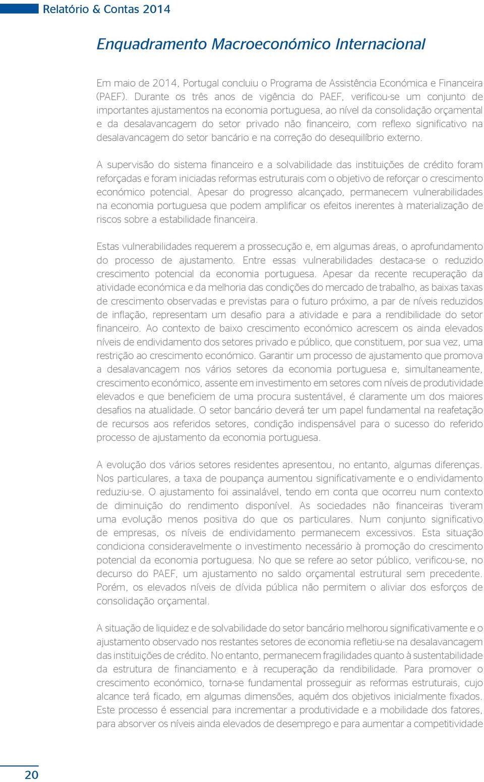 financeiro, com reflexo significativo na desalavancagem do setor bancário e na correção do desequilíbrio externo.