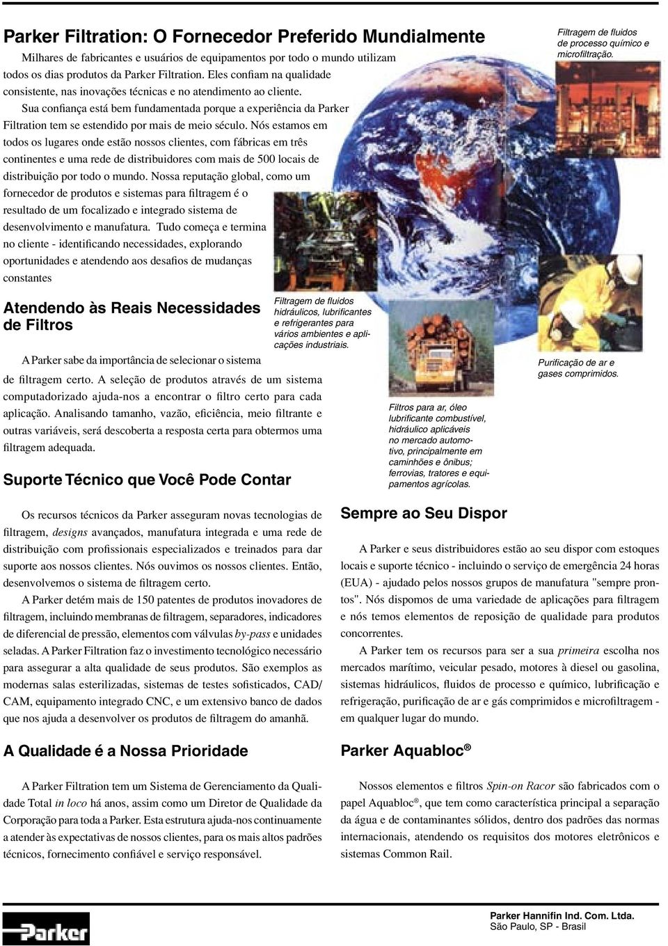 Nós estamos em todos os lugares onde estão nossos clientes, com fábricas em três continentes e uma rede de distribuidores com mais de 500 locais de distribuição por todo o mundo.