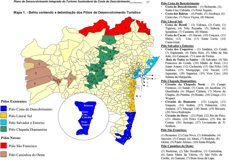 Pólos Existentes: Pólo Costa do Descobrimento Pólo Litoral Sul Pólo Salvador e Entorno Pólo Chapada Diamantina Pólos Novos: Pólo São Francisco Pólo Caminhos do Oeste 3 2 1 4 5 6 7 1 Porto Seguro 9 10