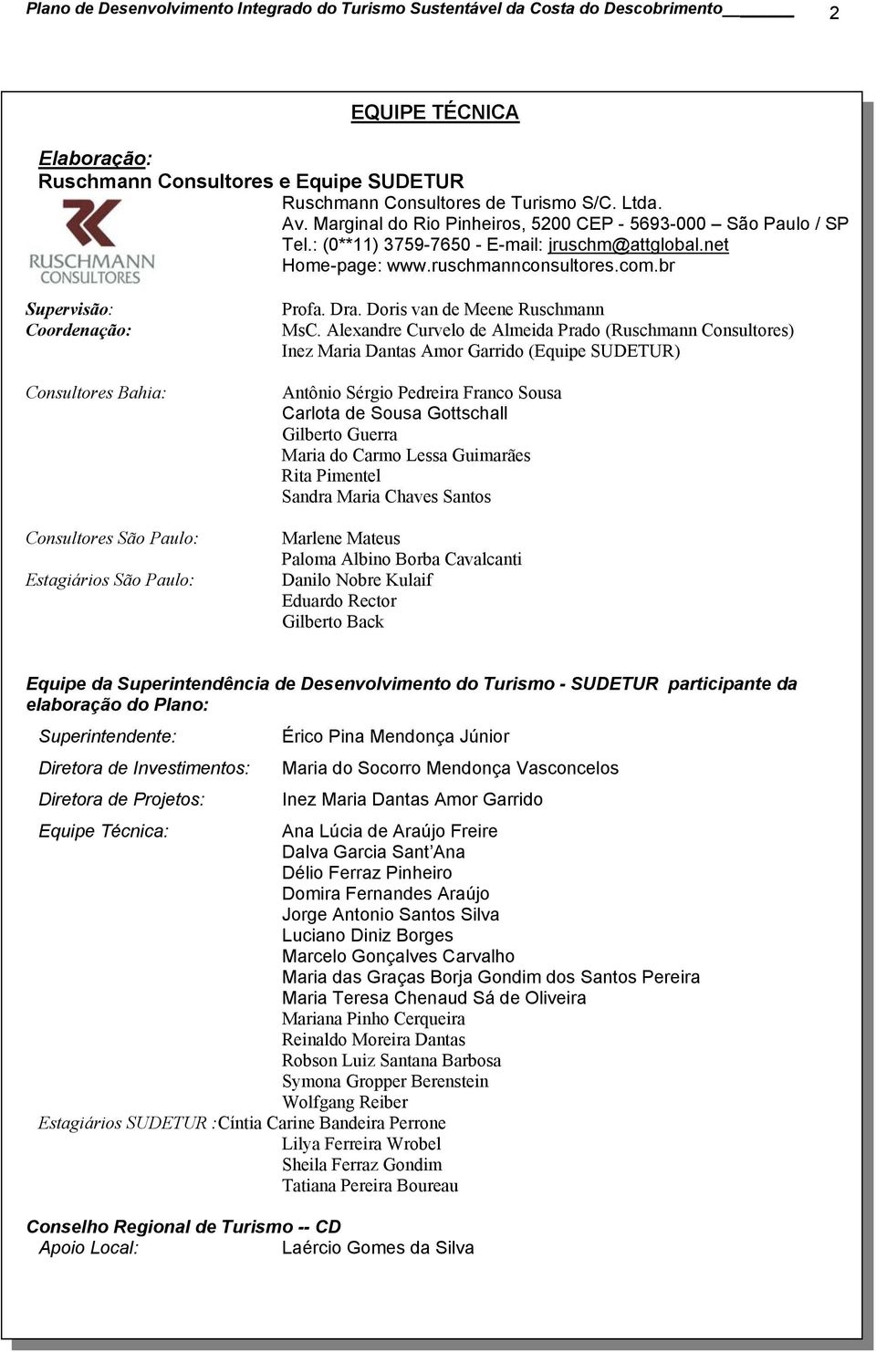 br Supervisão: Coordenação: Consultores Bahia: Consultores São Paulo: Estagiários São Paulo: Profa. Dra. Doris van de Meene Ruschmann MsC.