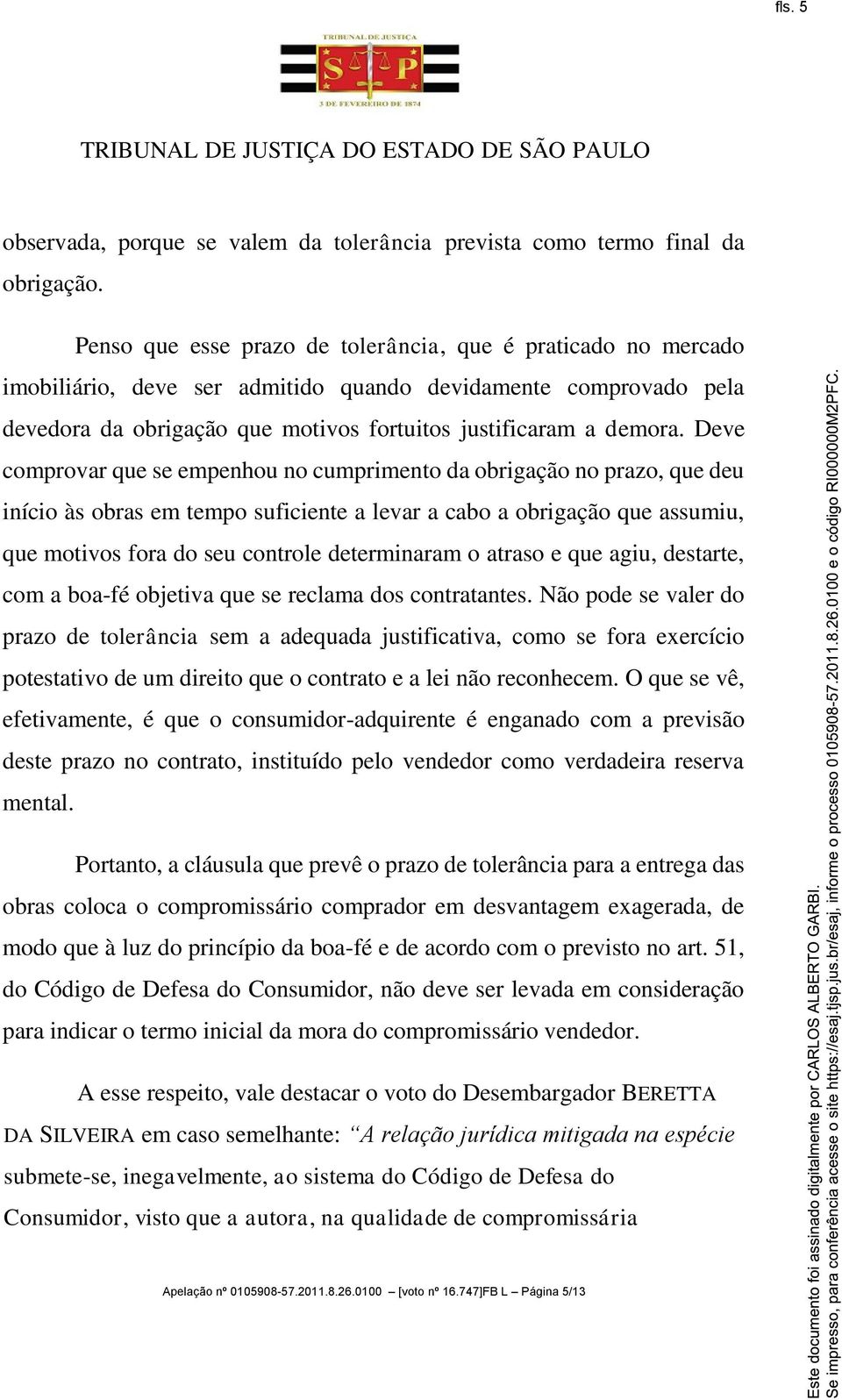 Deve comprovar que se empenhou no cumprimento da obrigação no prazo, que deu início às obras em tempo suficiente a levar a cabo a obrigação que assumiu, que motivos fora do seu controle determinaram