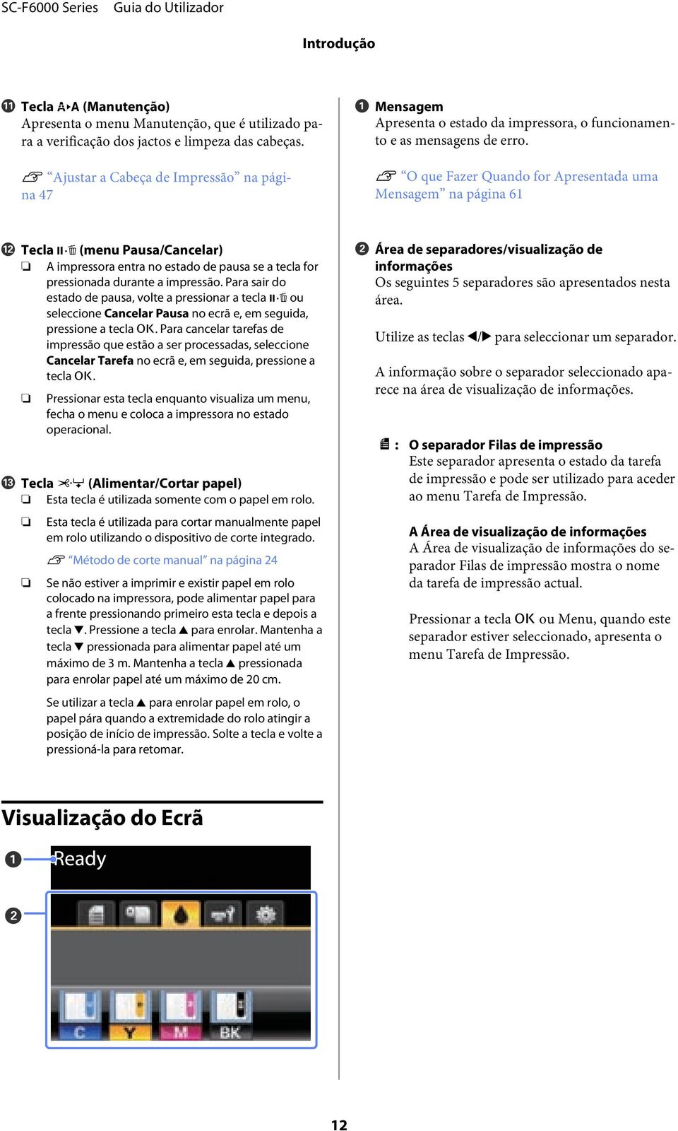 U O que Fazer Quand fr Apresentada uma Mensagem na página 61 L Tecla W (menu Pausa/Cancelar) A impressra entra n estad de pausa se a tecla fr pressinada durante a impressã.