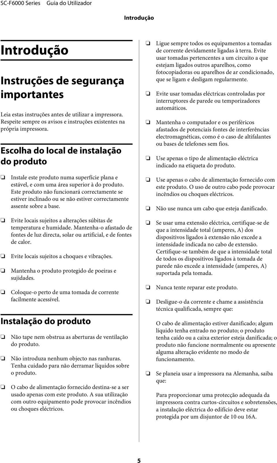 Evite usar tmadas pertencentes a um circuit a que estejam ligads utrs aparelhs, cm ftcpiadras u aparelhs de ar cndicinad, que se ligam e desligam regularmente.