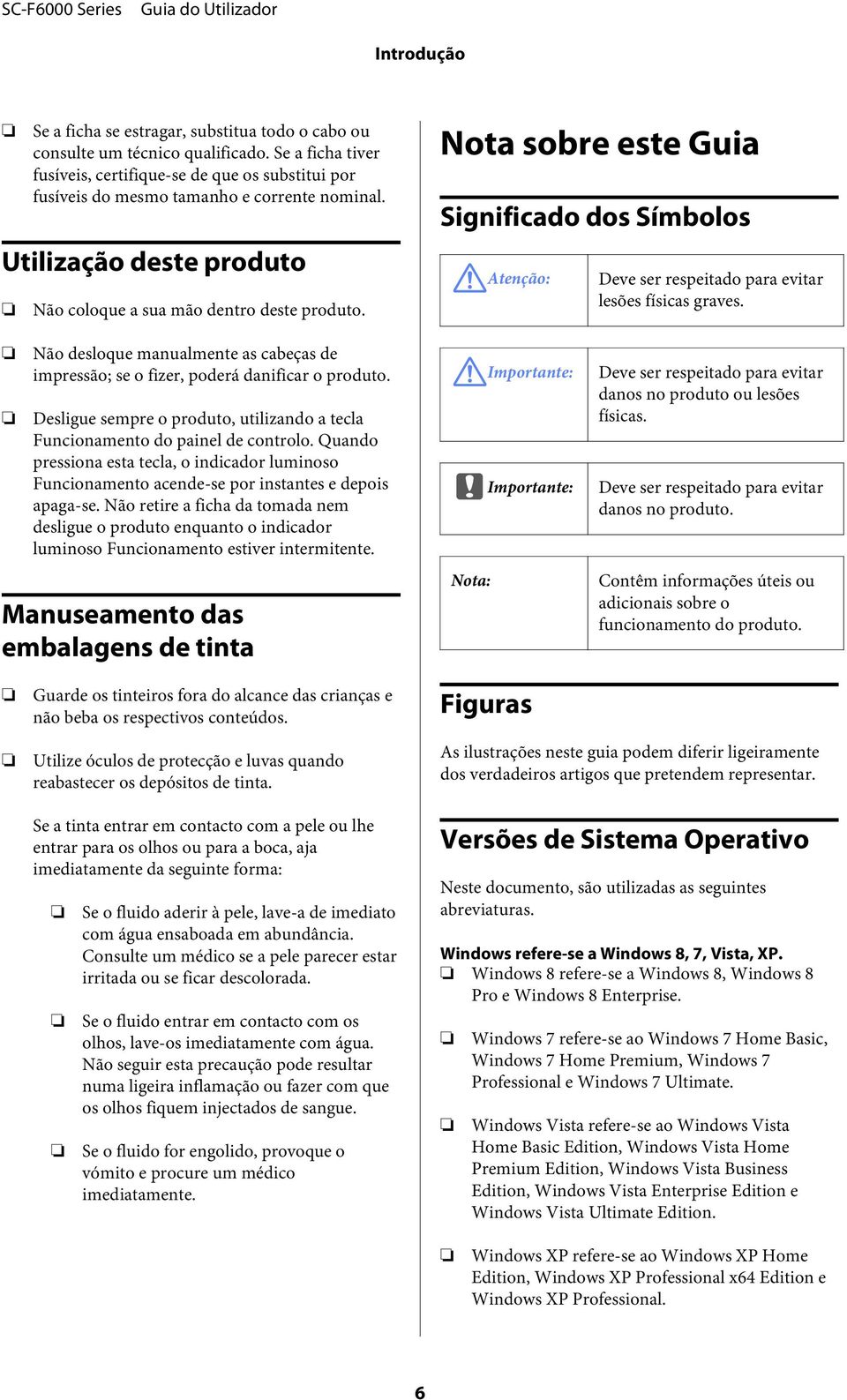 Desligue sempre prdut, utilizand a tecla Funcinament d painel de cntrl. Quand pressina esta tecla, indicadr lumins Funcinament acende-se pr instantes e depis apaga-se.