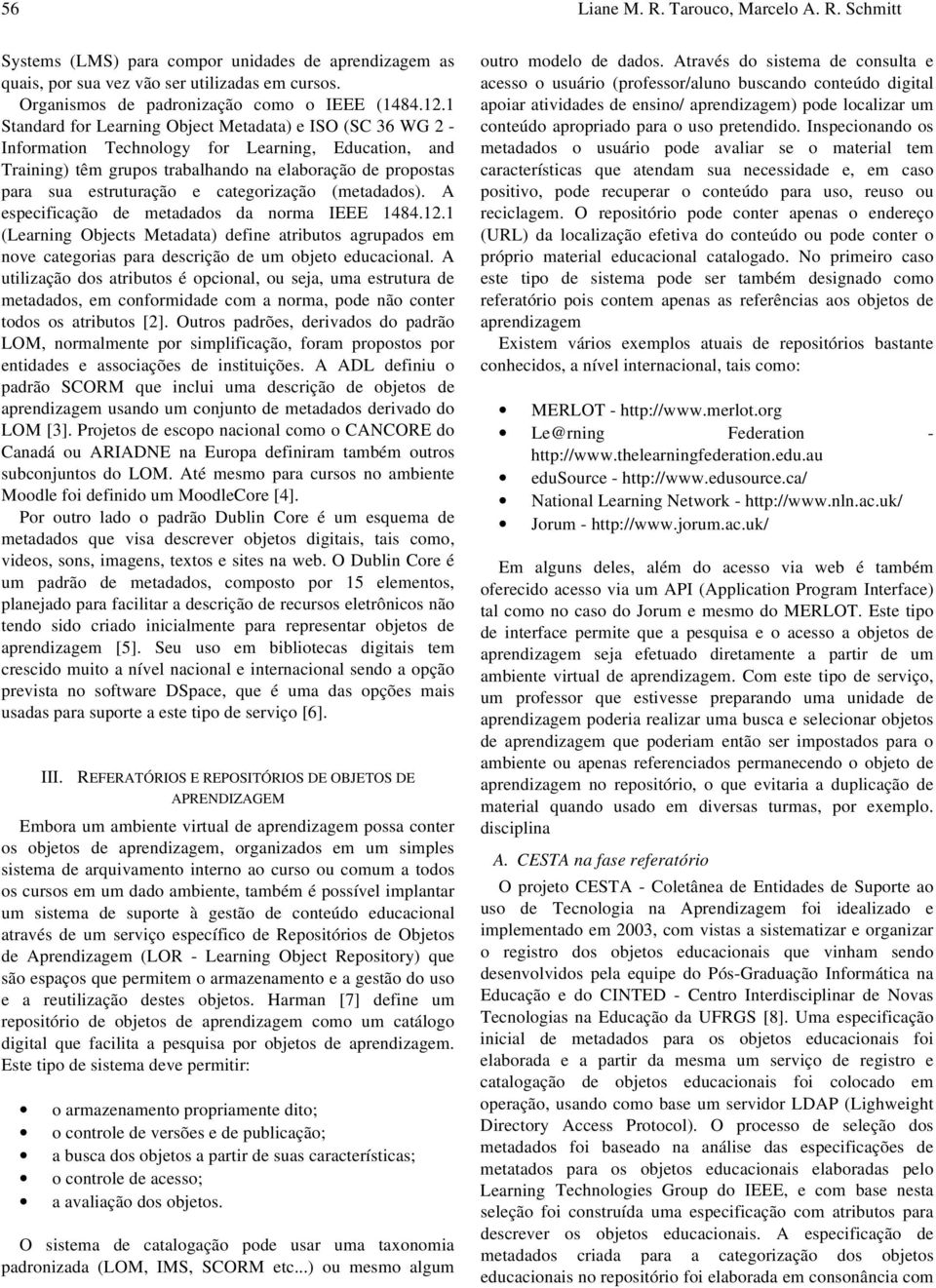 categorização (metadados). A especificação de metadados da norma IEEE 1484.12.1 (Learning Objects Metadata) define atributos agrupados em nove categorias para descrição de um objeto educacional.