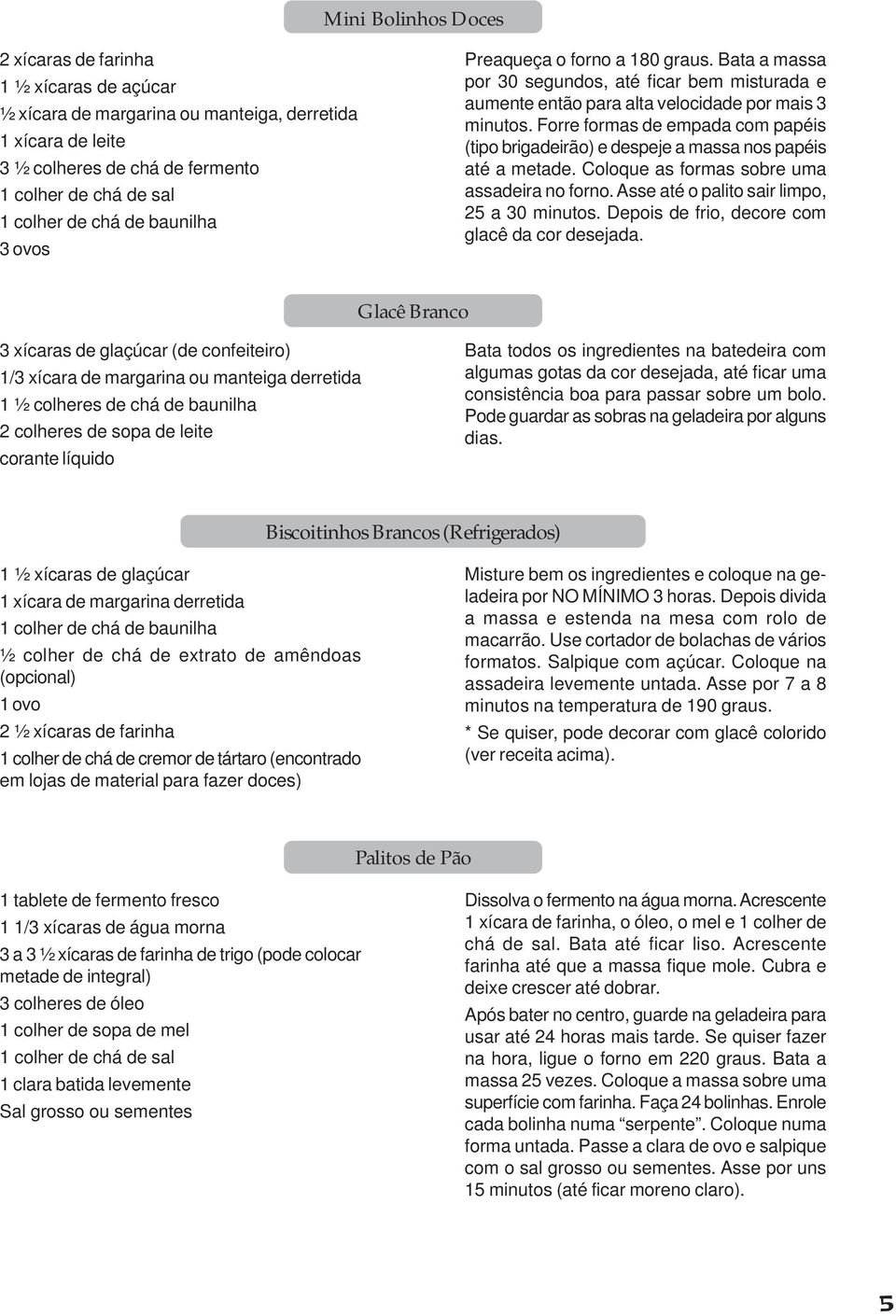 Forre formas de empada com papéis (tipo brigadeirão) e despeje a massa nos papéis até a metade. Coloque as formas sobre uma assadeira no forno. Asse até o palito sair limpo, 25 a 30 minutos.