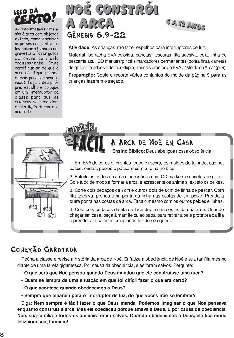 Noé constrói a arca Gênesis 6.9-22 6 a 12 anos Atividade: As crianças irão fazer espelhos para interruptores de luz.