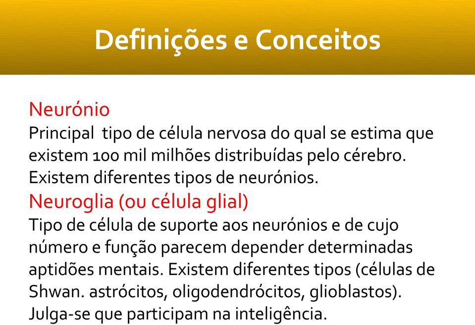 Neuroglia (ou célula glial) Tipo de célula de suporte aos neurónios e de cujo número e função parecem depender