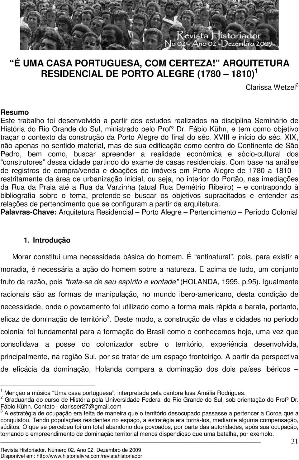 ministrado pelo Profº Dr. Fábio Kühn, e tem como objetivo traçar o contexto da construção da Porto Alegre do final do séc. XVIII e início do séc.