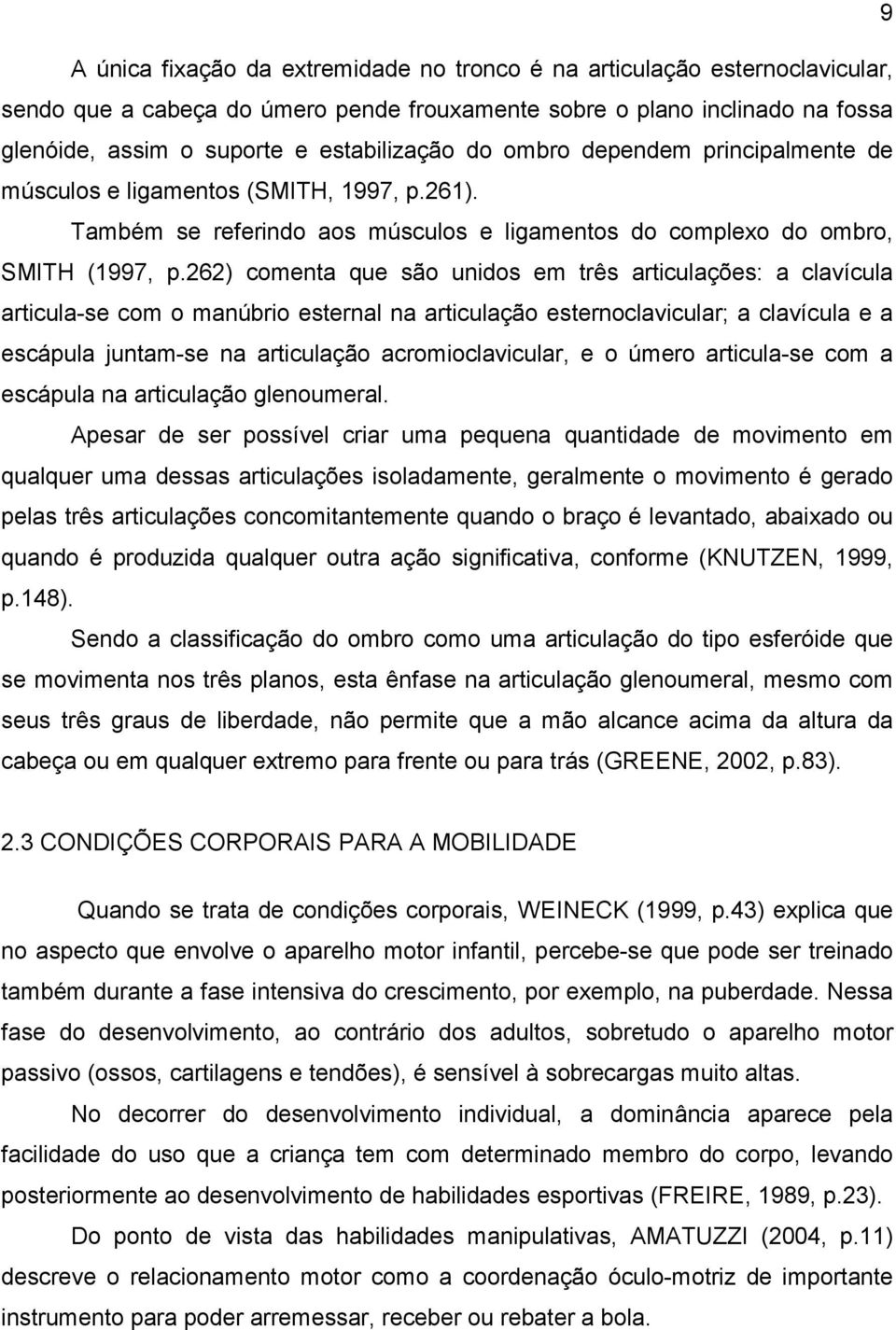 262) comenta que são unidos em três articulações: a clavícula articula-se com o manúbrio esternal na articulação esternoclavicular; a clavícula e a escápula juntam-se na articulação