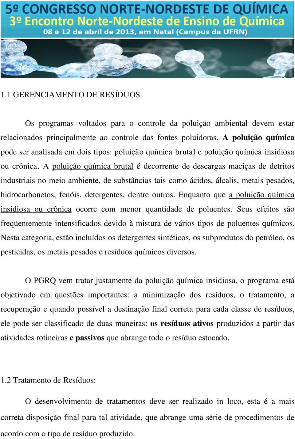 A poluição química brutal é decorrente de descargas maciças de detritos industriais no meio ambiente, de substâncias tais como ácidos, álcalis, metais pesados, hidrocarbonetos, fenóis, detergentes,