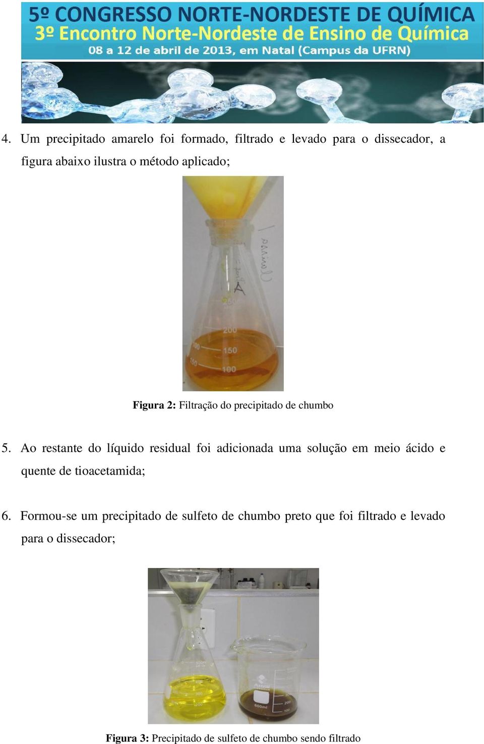 Ao restante do líquido residual foi adicionada uma solução em meio ácido e quente de tioacetamida; 6.