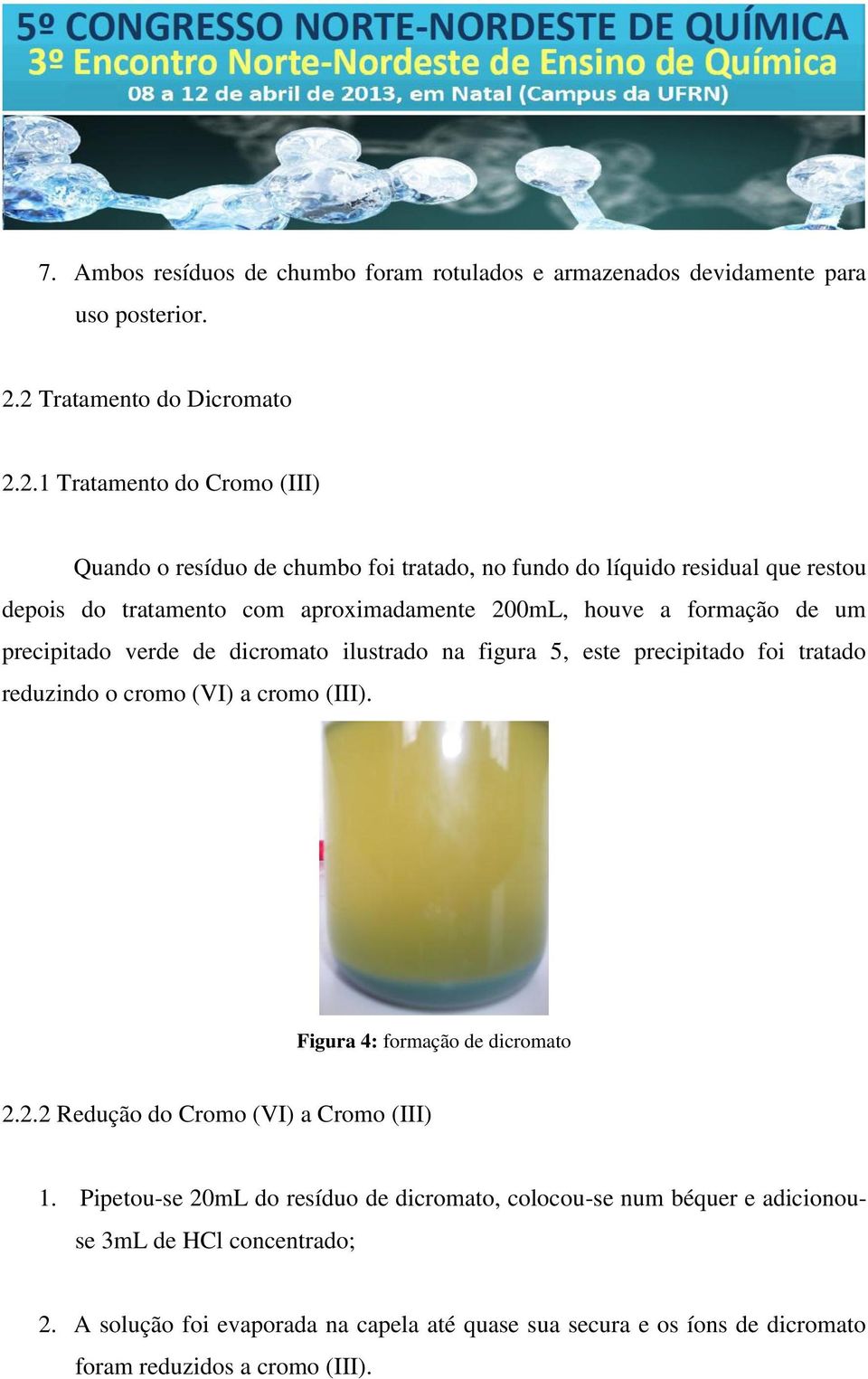 aproximadamente 200mL, houve a formação de um precipitado verde de dicromato ilustrado na figura 5, este precipitado foi tratado reduzindo o cromo (VI) a cromo (III).